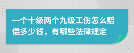 一个十级两个九级工伤怎么赔偿多少钱，有哪些法律规定