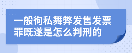 一般徇私舞弊发售发票罪既遂是怎么判刑的