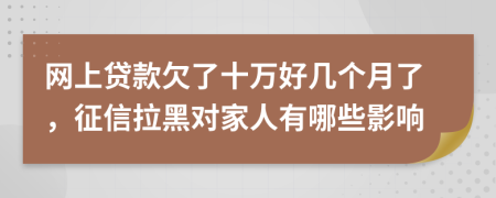 网上贷款欠了十万好几个月了，征信拉黑对家人有哪些影响