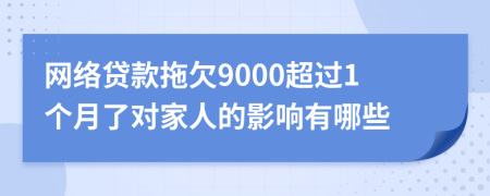 网络贷款拖欠9000超过1个月了对家人的影响有哪些