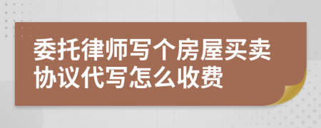 委托律师写个房屋买卖协议代写怎么收费