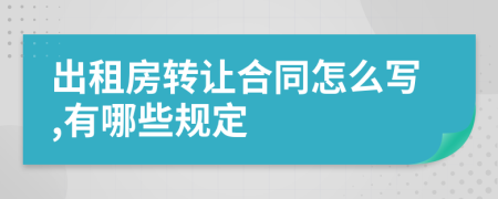 出租房转让合同怎么写,有哪些规定