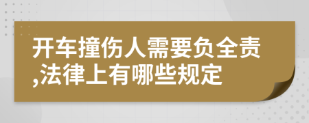 开车撞伤人需要负全责,法律上有哪些规定