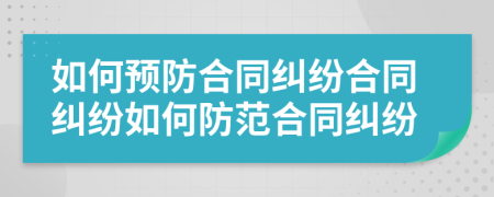 如何预防合同纠纷合同纠纷如何防范合同纠纷