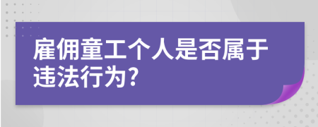 雇佣童工个人是否属于违法行为?