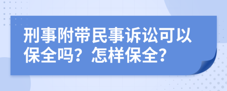 刑事附带民事诉讼可以保全吗？怎样保全？