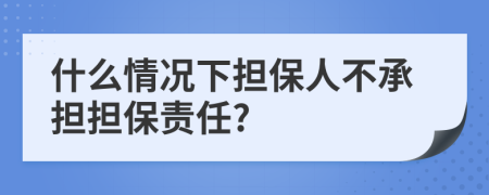 什么情况下担保人不承担担保责任?