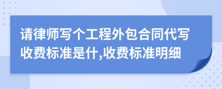 请律师写个工程外包合同代写收费标准是什,收费标准明细