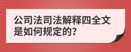 公司法司法解释四全文是如何规定的？