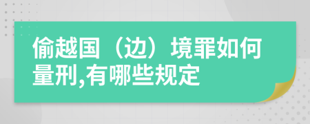 偷越国（边）境罪如何量刑,有哪些规定