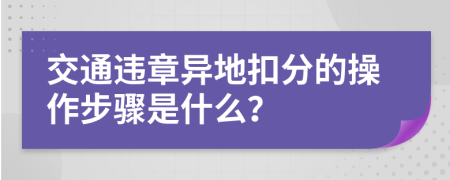 交通违章异地扣分的操作步骤是什么？