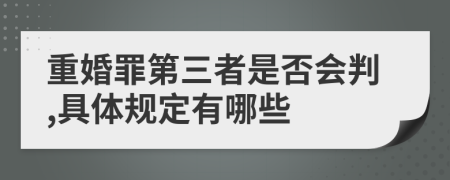 重婚罪第三者是否会判,具体规定有哪些