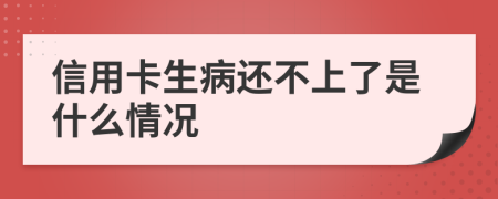 信用卡生病还不上了是什么情况