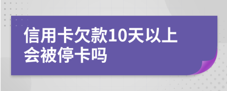 信用卡欠款10天以上会被停卡吗