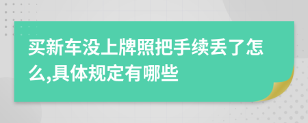 买新车没上牌照把手续丢了怎么,具体规定有哪些