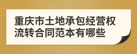 重庆市土地承包经营权流转合同范本有哪些