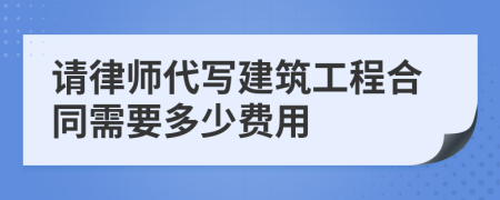 请律师代写建筑工程合同需要多少费用