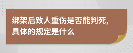 绑架后致人重伤是否能判死,具体的规定是什么
