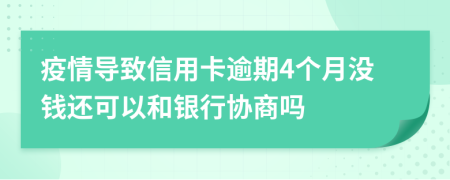 疫情导致信用卡逾期4个月没钱还可以和银行协商吗