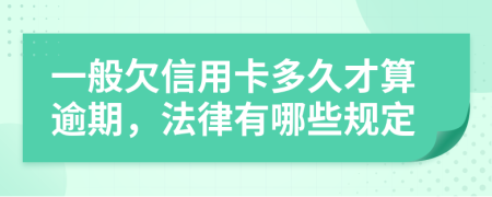 一般欠信用卡多久才算逾期，法律有哪些规定