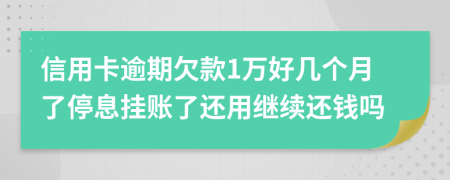 信用卡逾期欠款1万好几个月了停息挂账了还用继续还钱吗