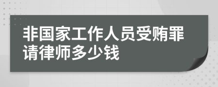 非国家工作人员受贿罪请律师多少钱