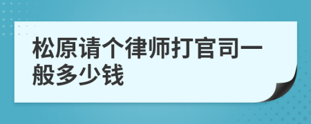 松原请个律师打官司一般多少钱