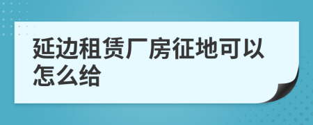 延边租赁厂房征地可以怎么给