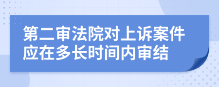 第二审法院对上诉案件应在多长时间内审结