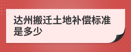 达州搬迁土地补偿标准是多少
