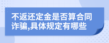 不返还定金是否算合同诈骗,具体规定有哪些