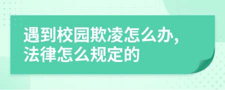 遇到校园欺凌怎么办,法律怎么规定的