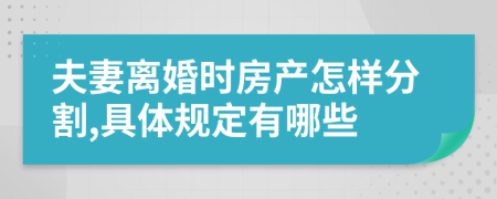 夫妻离婚时房产怎样分割,具体规定有哪些