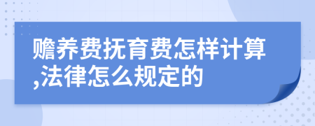 赡养费抚育费怎样计算,法律怎么规定的