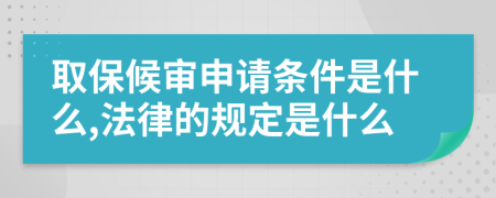 取保候审申请条件是什么,法律的规定是什么