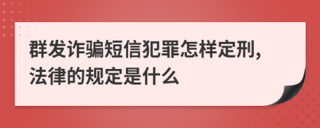 群发诈骗短信犯罪怎样定刑,法律的规定是什么