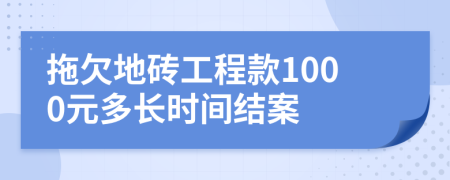 拖欠地砖工程款1000元多长时间结案