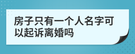 房子只有一个人名字可以起诉离婚吗