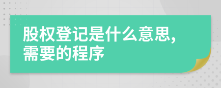 股权登记是什么意思,需要的程序