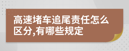 高速堵车追尾责任怎么区分,有哪些规定