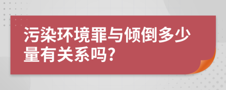 污染环境罪与倾倒多少量有关系吗?