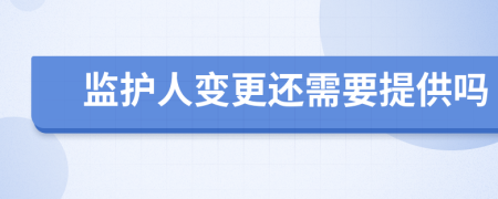 监护人变更还需要提供吗