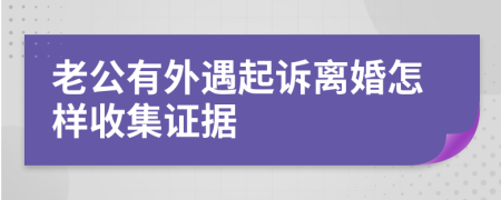 老公有外遇起诉离婚怎样收集证据