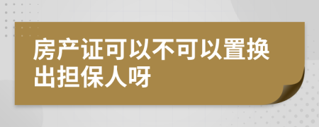 房产证可以不可以置换出担保人呀