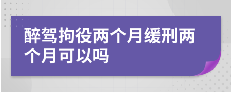 醉驾拘役两个月缓刑两个月可以吗