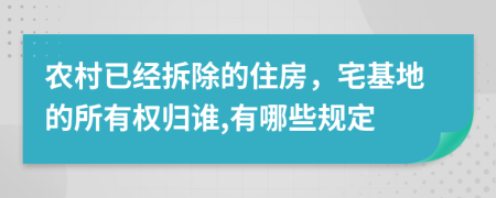 农村已经拆除的住房，宅基地的所有权归谁,有哪些规定