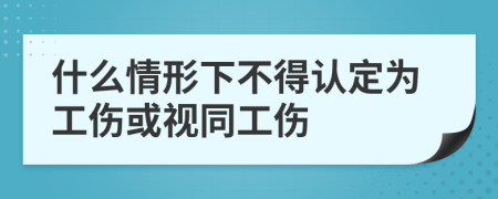 什么情形下不得认定为工伤或视同工伤