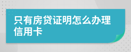 只有房贷证明怎么办理信用卡