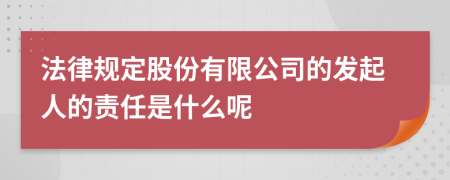 法律规定股份有限公司的发起人的责任是什么呢