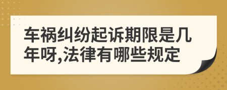 车祸纠纷起诉期限是几年呀,法律有哪些规定